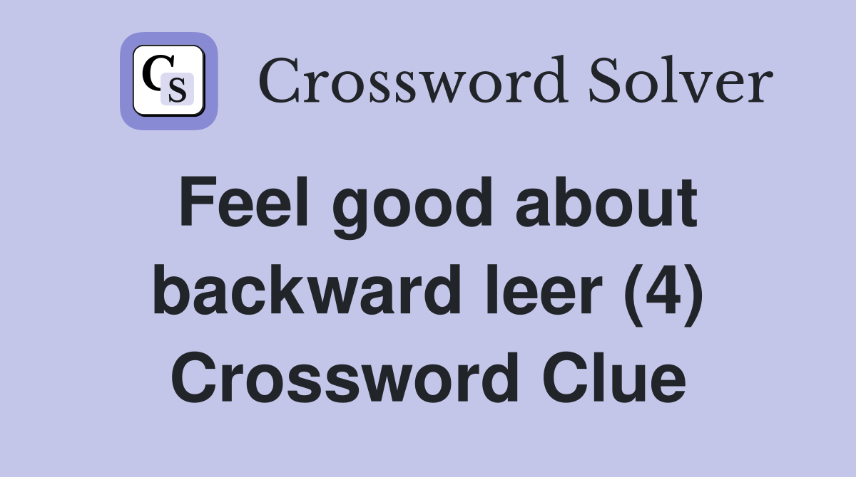 Feel good about backward leer (4) Crossword Clue