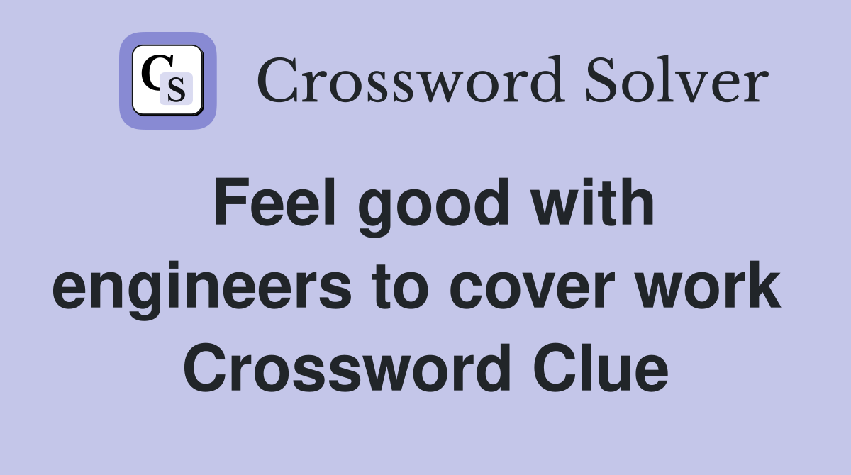 Feel good with engineers to cover work  Crossword Clue