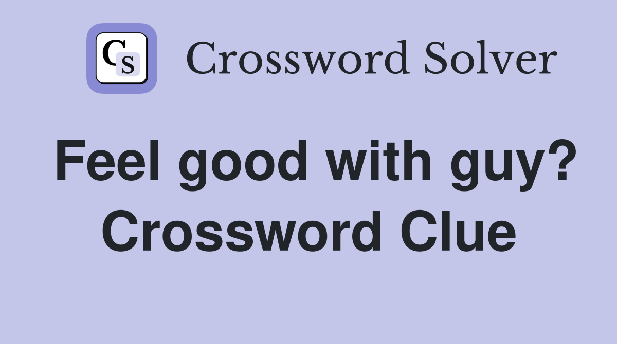 Feel good with guy? Crossword Clue