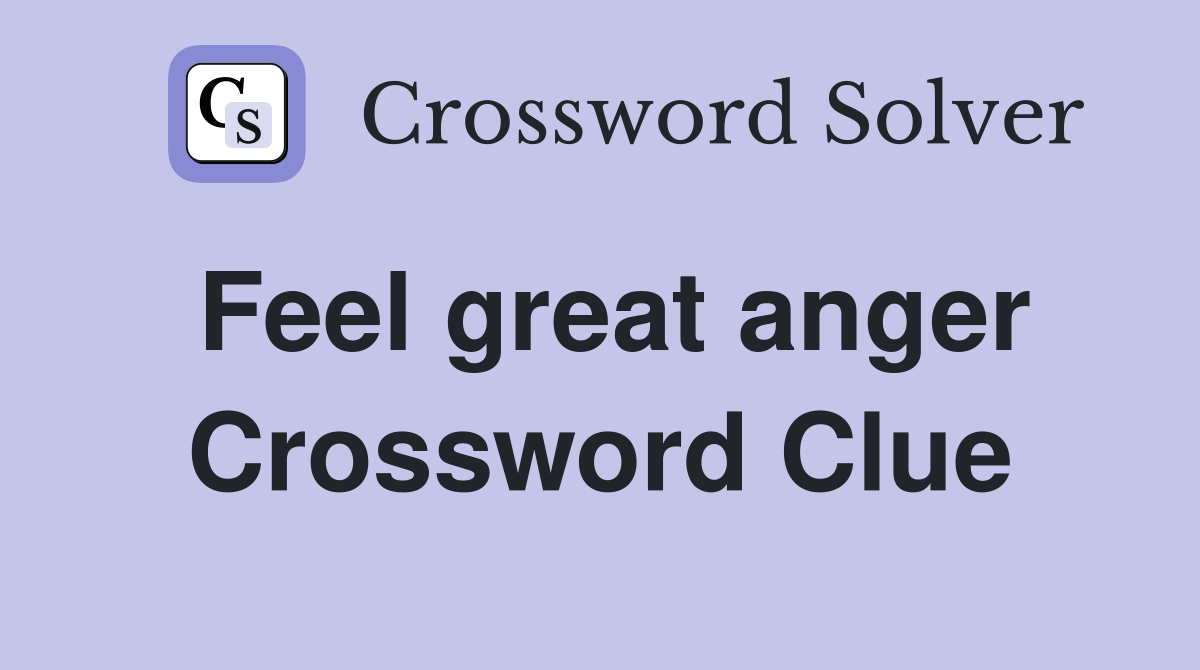 Feel great anger Crossword Clue