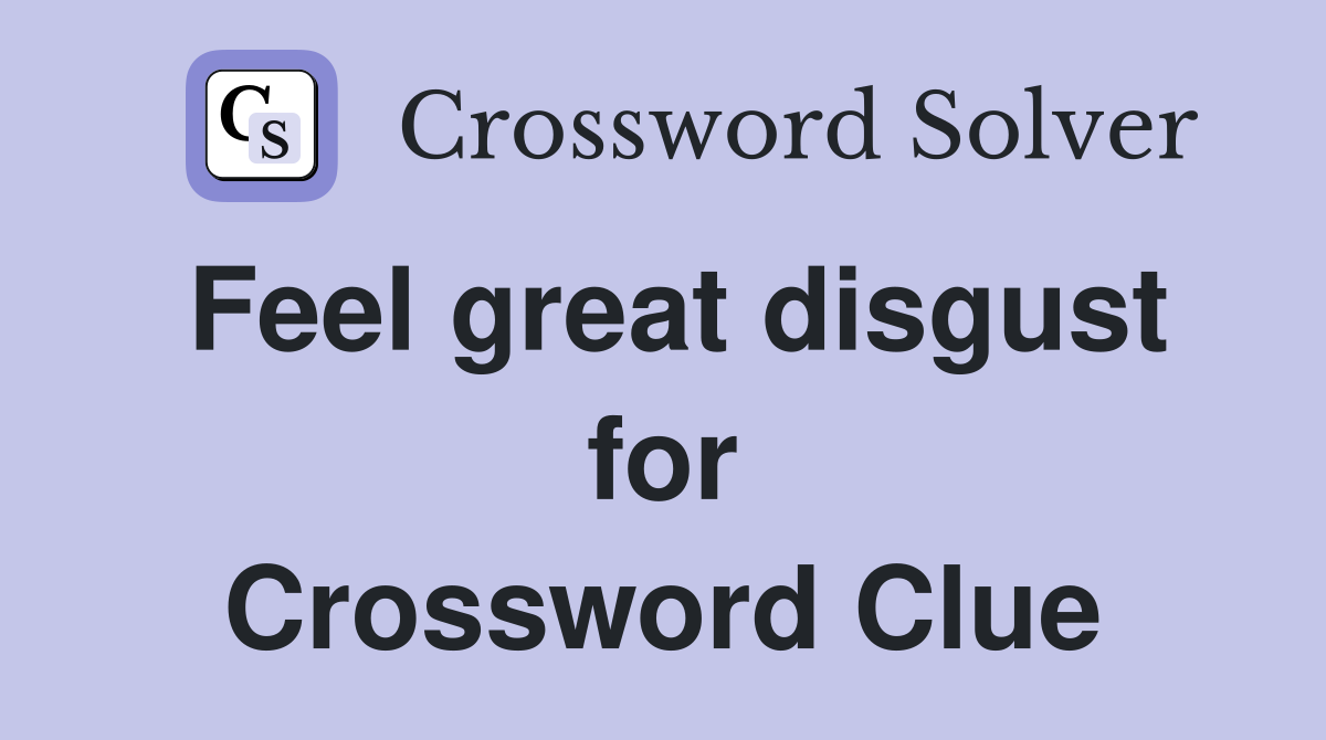 Feel great disgust for Crossword Clue