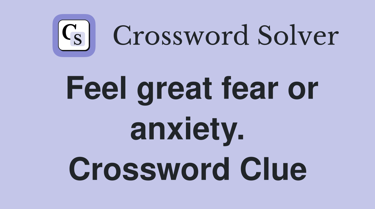Feel great fear or anxiety. Crossword Clue