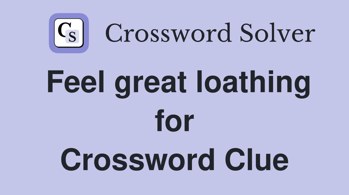 Feel great loathing for Crossword Clue