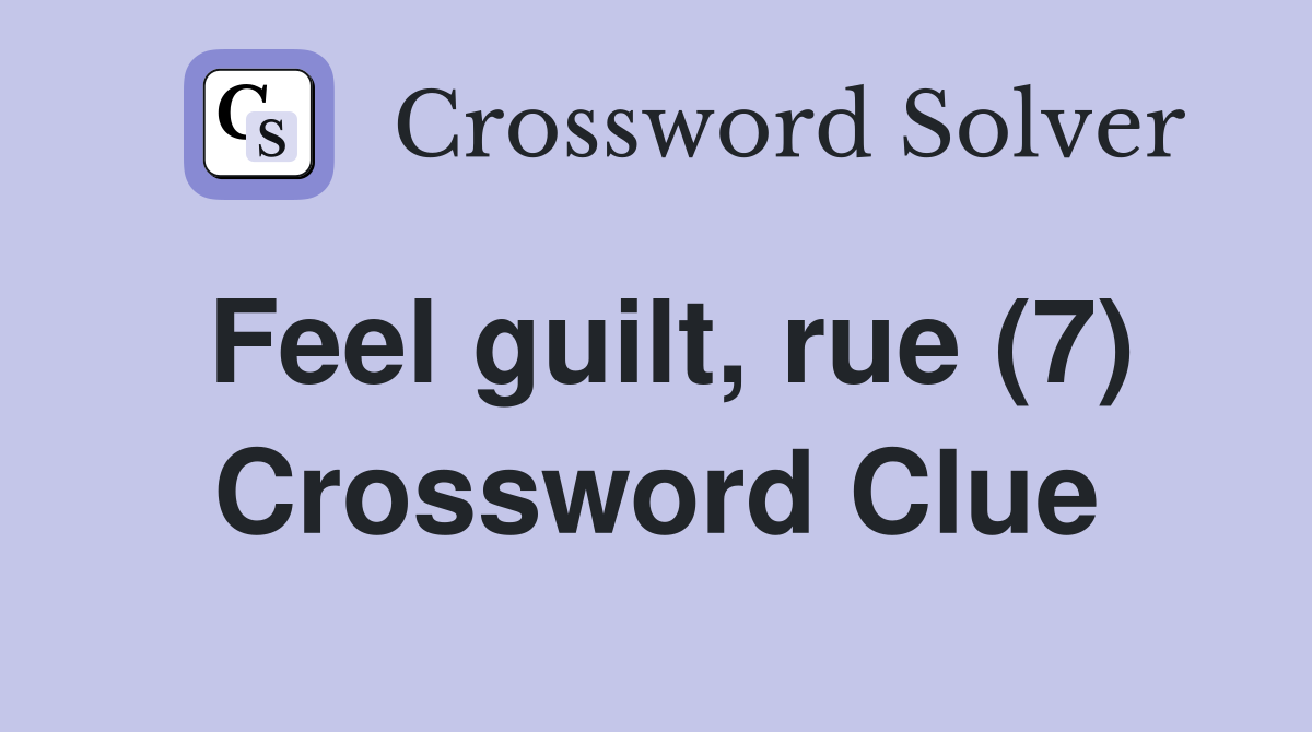 Feel guilt, rue (7) Crossword Clue