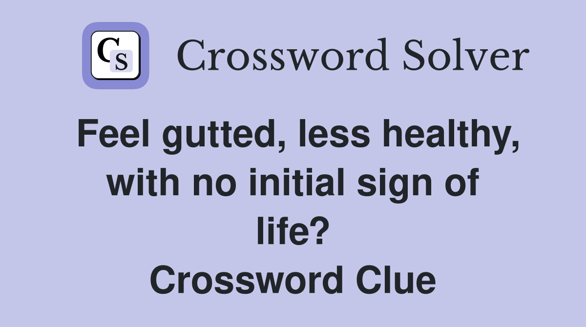 Feel gutted, less healthy, with no initial sign of life? Crossword Clue