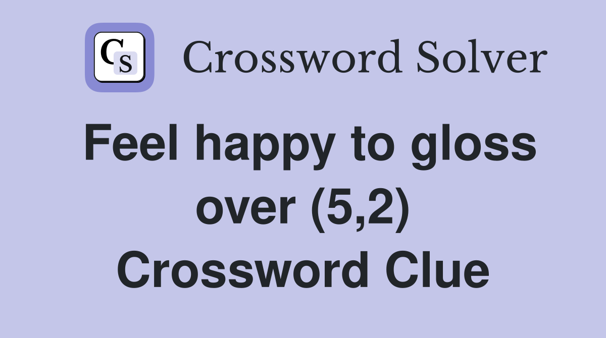 Feel happy to gloss over (5,2) Crossword Clue