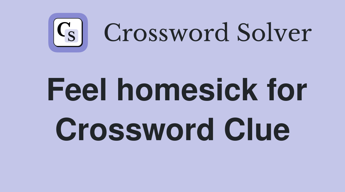 Feel homesick for Crossword Clue
