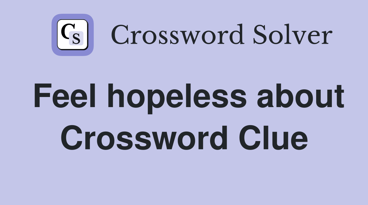 Feel hopeless about Crossword Clue