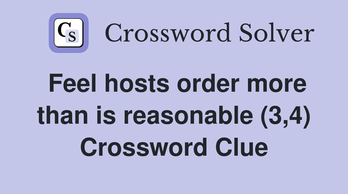 Feel hosts order more than is reasonable (3,4) Crossword Clue