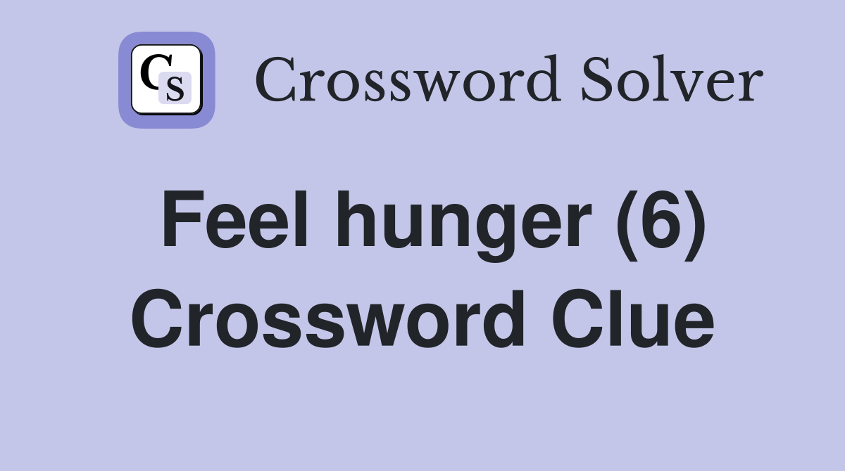 Feel hunger (6) Crossword Clue