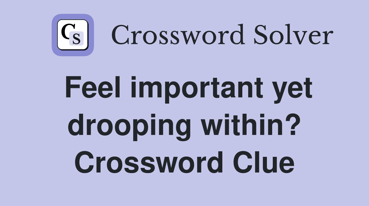 Feel important yet drooping within? Crossword Clue