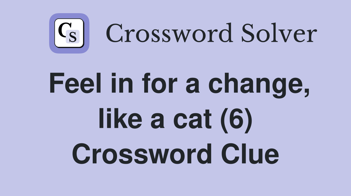 Feel in for a change, like a cat (6) Crossword Clue