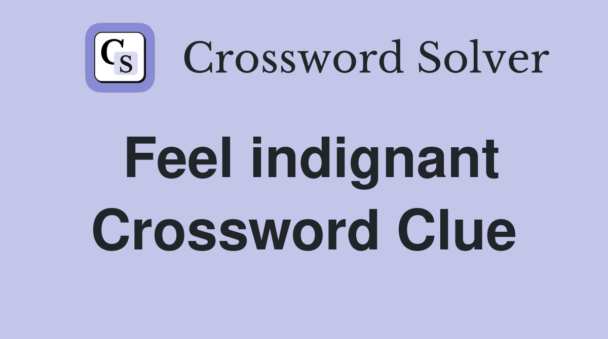 Feel indignant Crossword Clue
