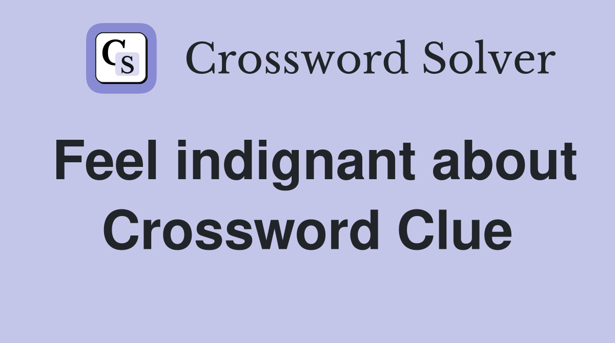Feel indignant about Crossword Clue