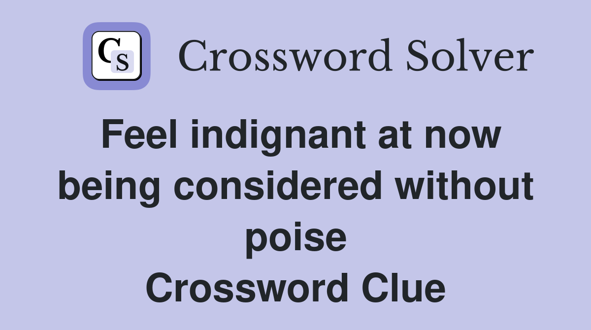 Feel indignant at now being considered without poise Crossword Clue