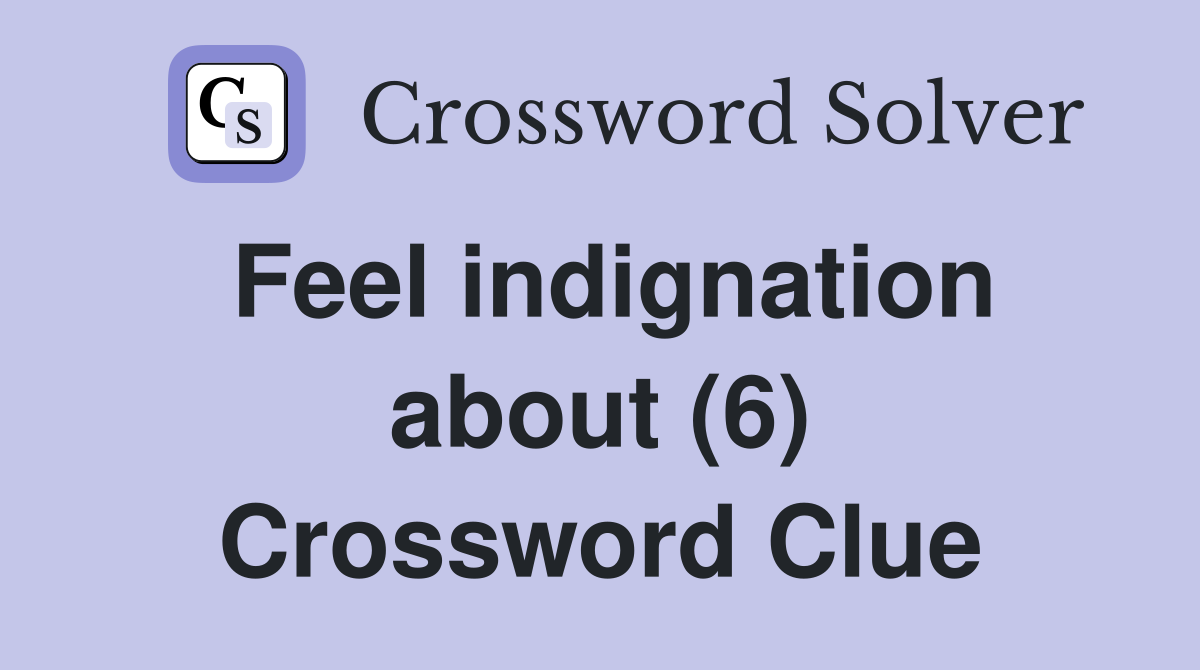 Feel indignation about (6) Crossword Clue