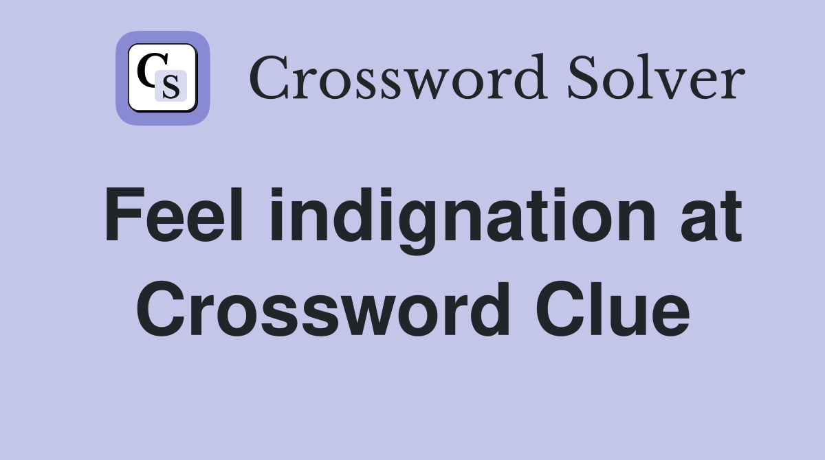 Feel indignation at Crossword Clue