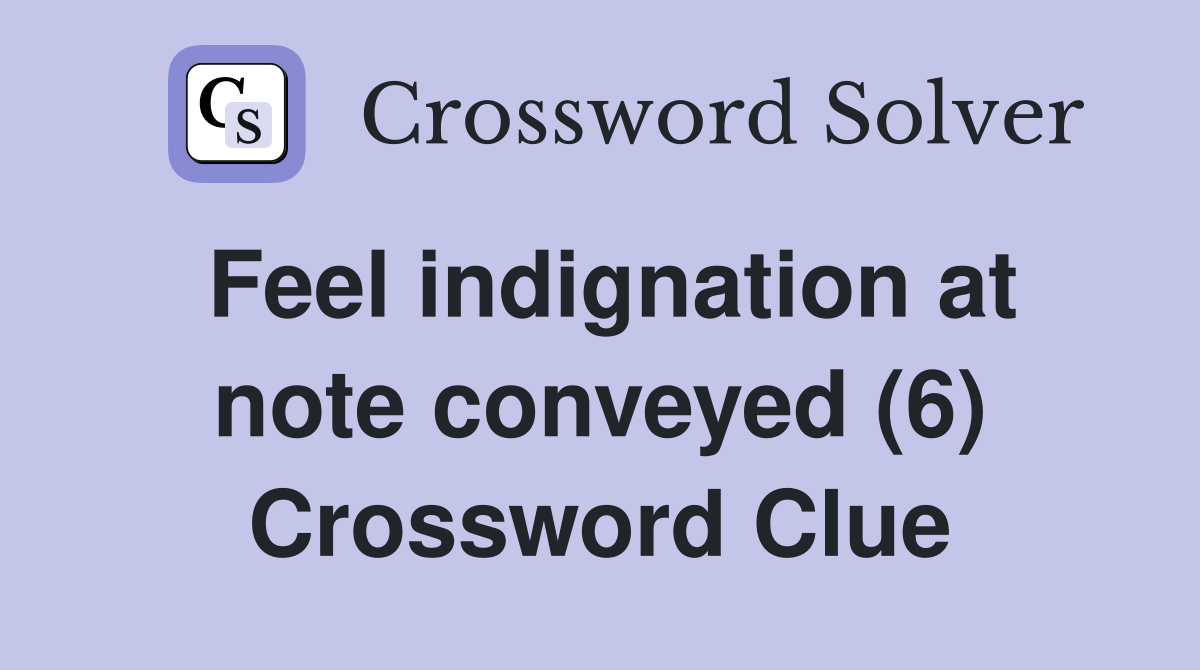 Feel indignation at note conveyed (6) Crossword Clue