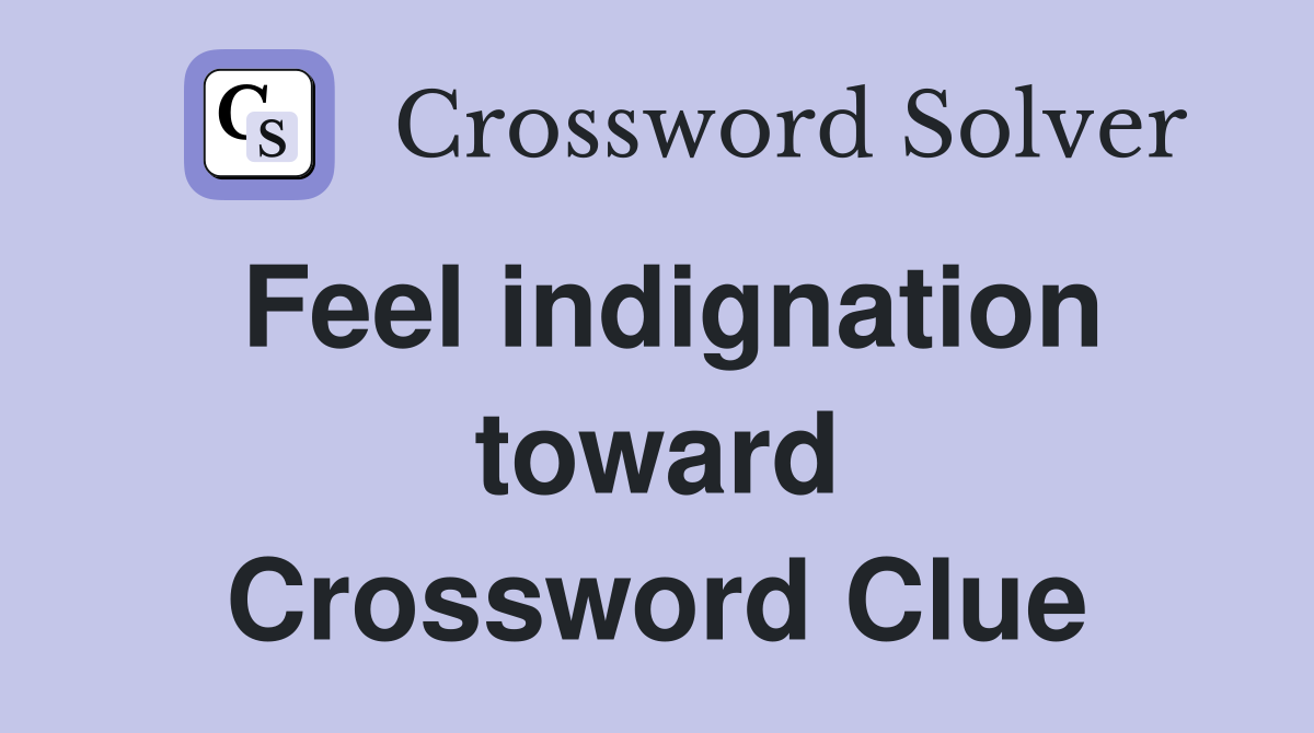 Feel indignation toward Crossword Clue