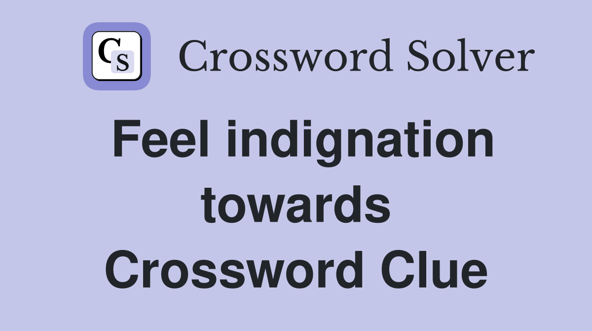 Feel indignation towards Crossword Clue