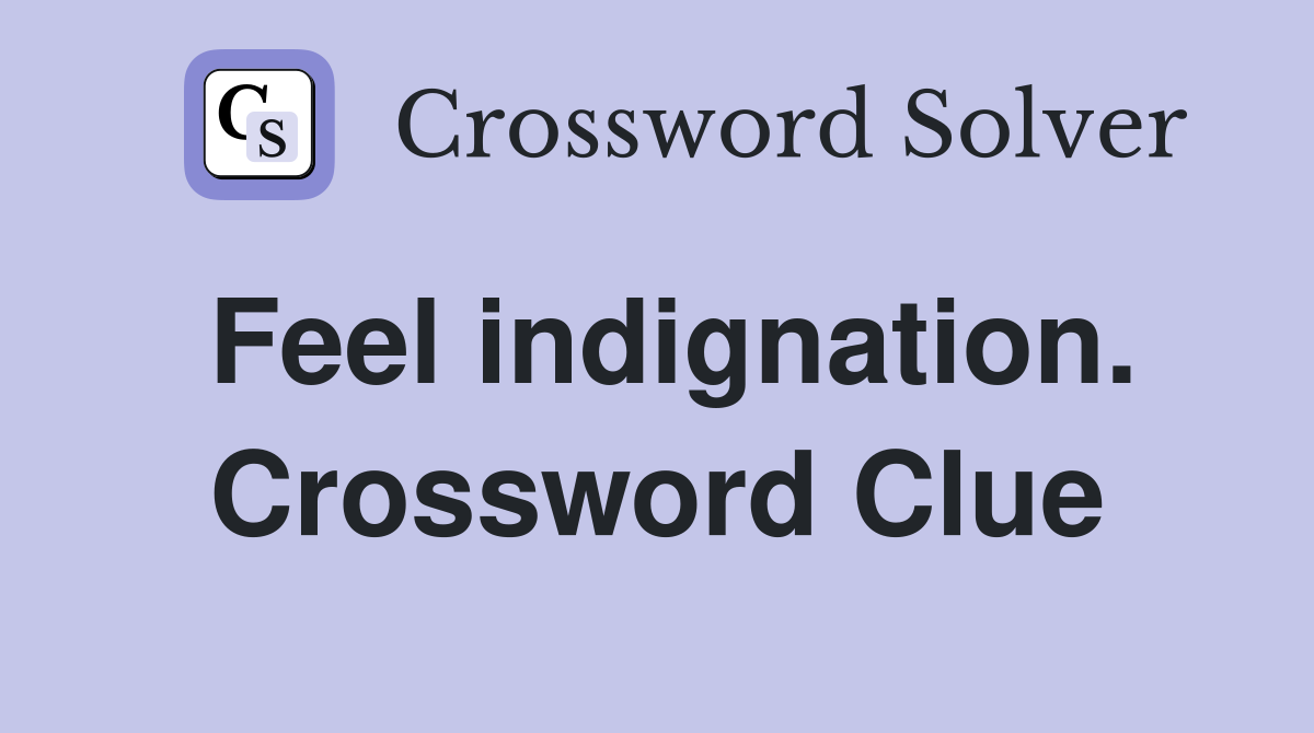 Feel indignation. Crossword Clue