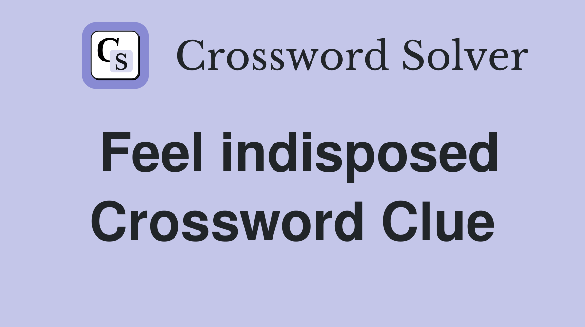 Feel indisposed Crossword Clue