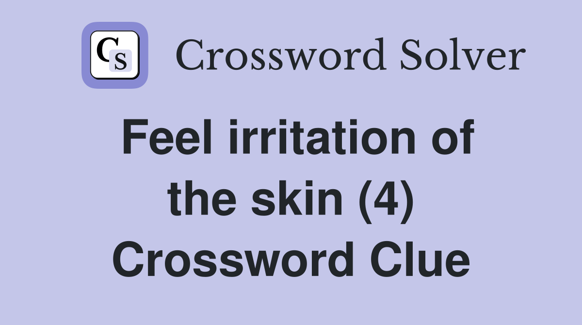 Feel irritation of the skin (4) Crossword Clue