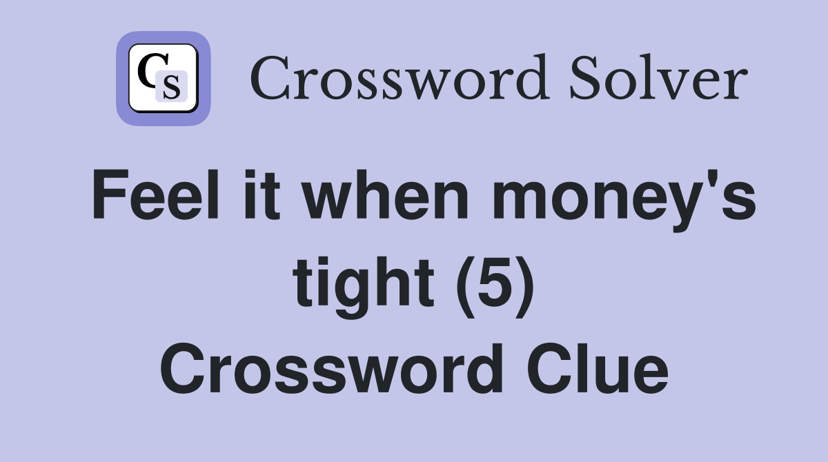 Feel it when money's tight (5) Crossword Clue