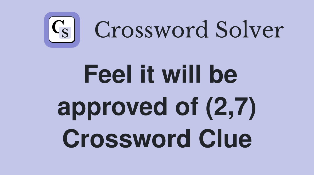 Feel it will be approved of (2,7) Crossword Clue