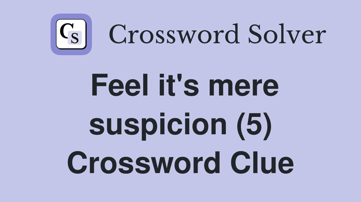 Feel it's mere suspicion (5) Crossword Clue