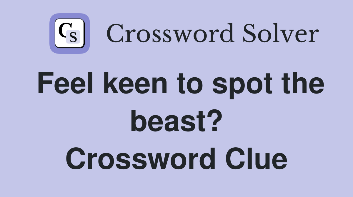 Feel keen to spot the beast? Crossword Clue
