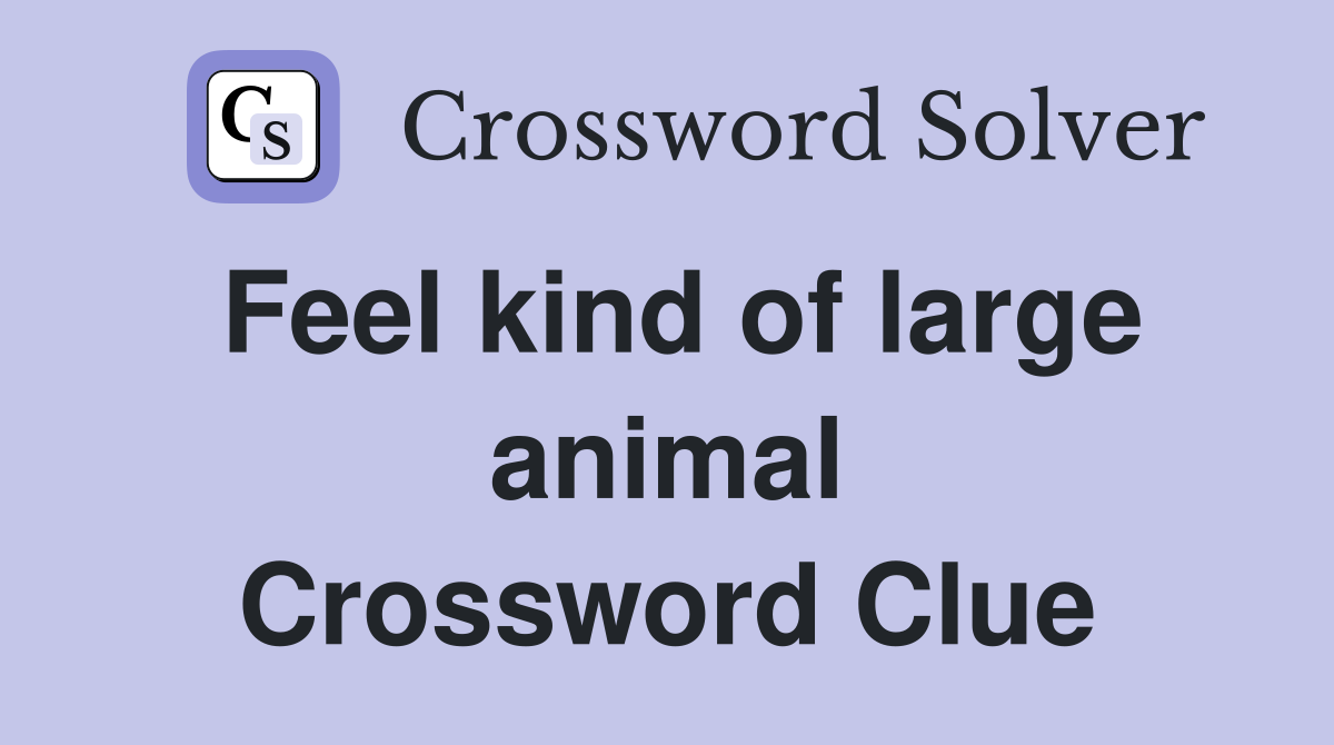 Feel kind of large animal Crossword Clue