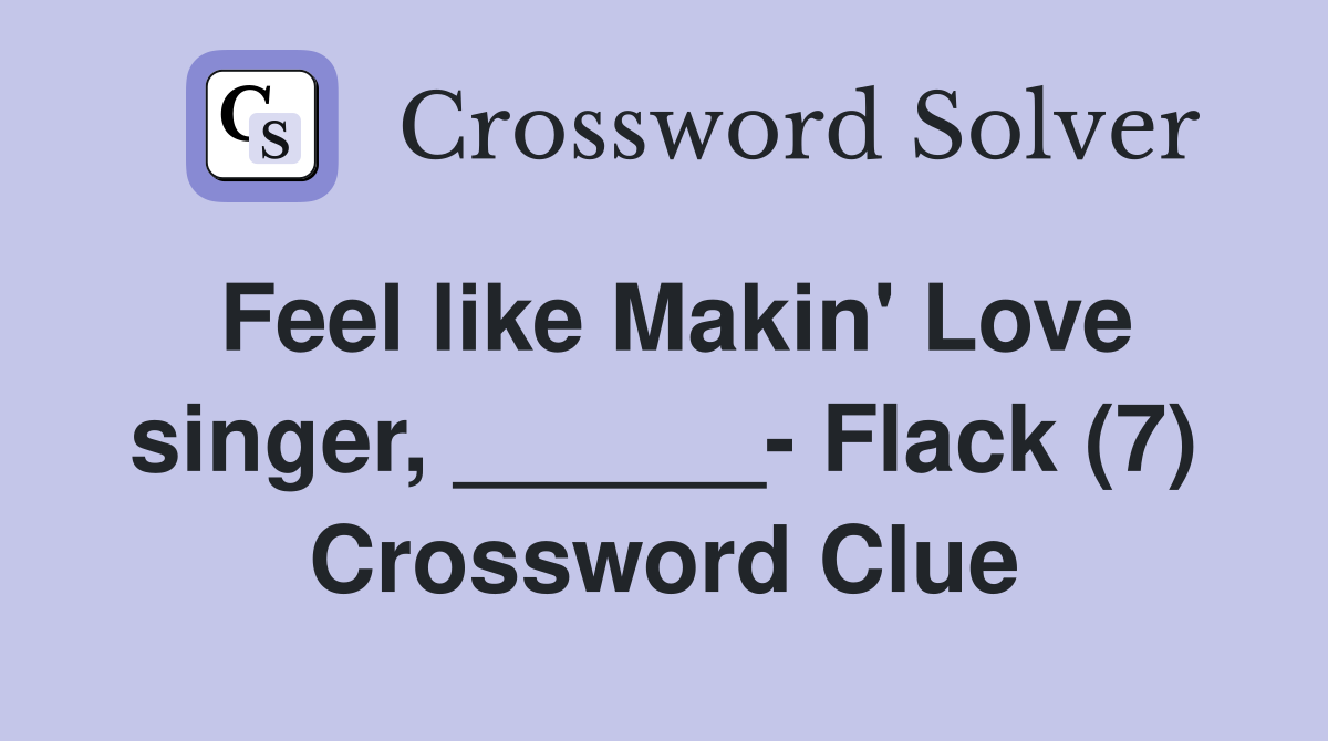 Feel like Makin' Love singer, ______- Flack (7) Crossword Clue