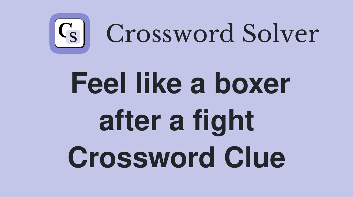 Feel like a boxer after a fight Crossword Clue