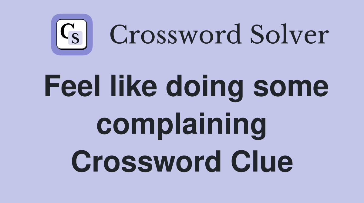 Feel like doing some complaining Crossword Clue