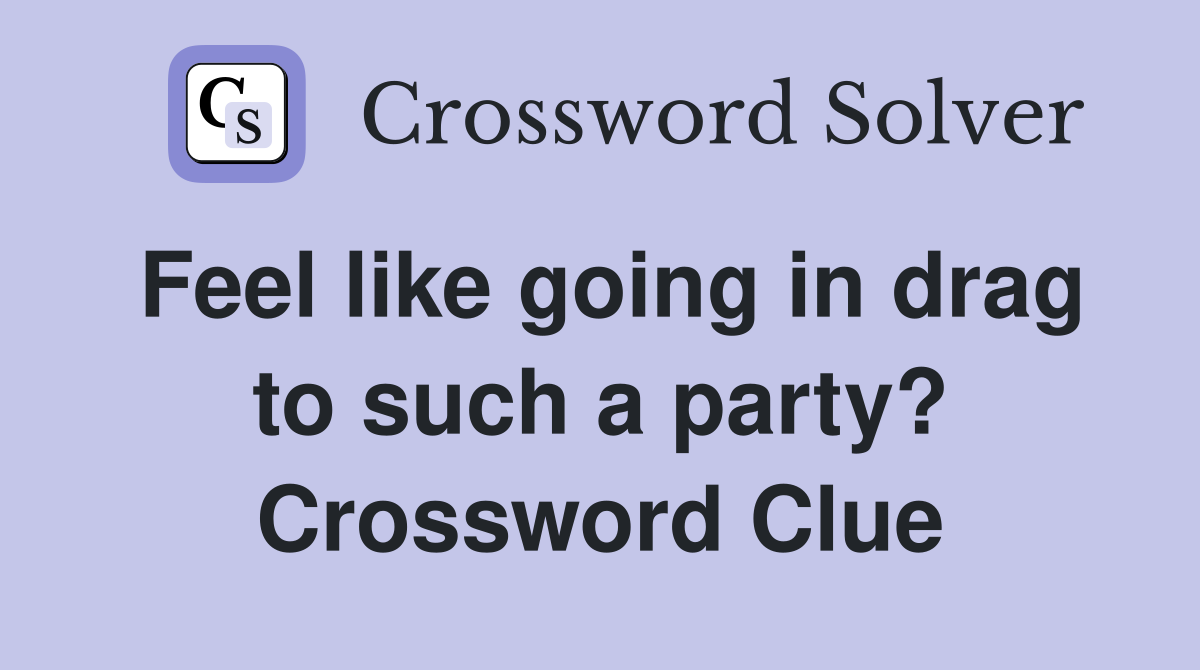Feel like going in drag to such a party? Crossword Clue