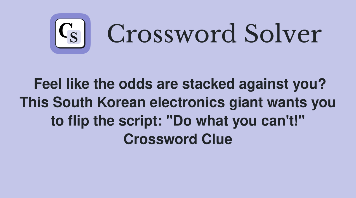 Feel like the odds are stacked against you? This South Korean electronics giant wants you to flip the script: "Do what you can't!" Crossword Clue