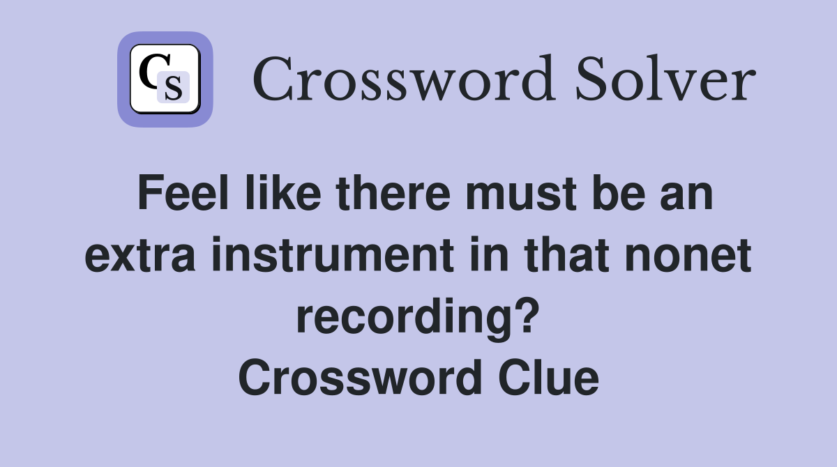 Feel like there must be an extra instrument in that nonet recording? Crossword Clue