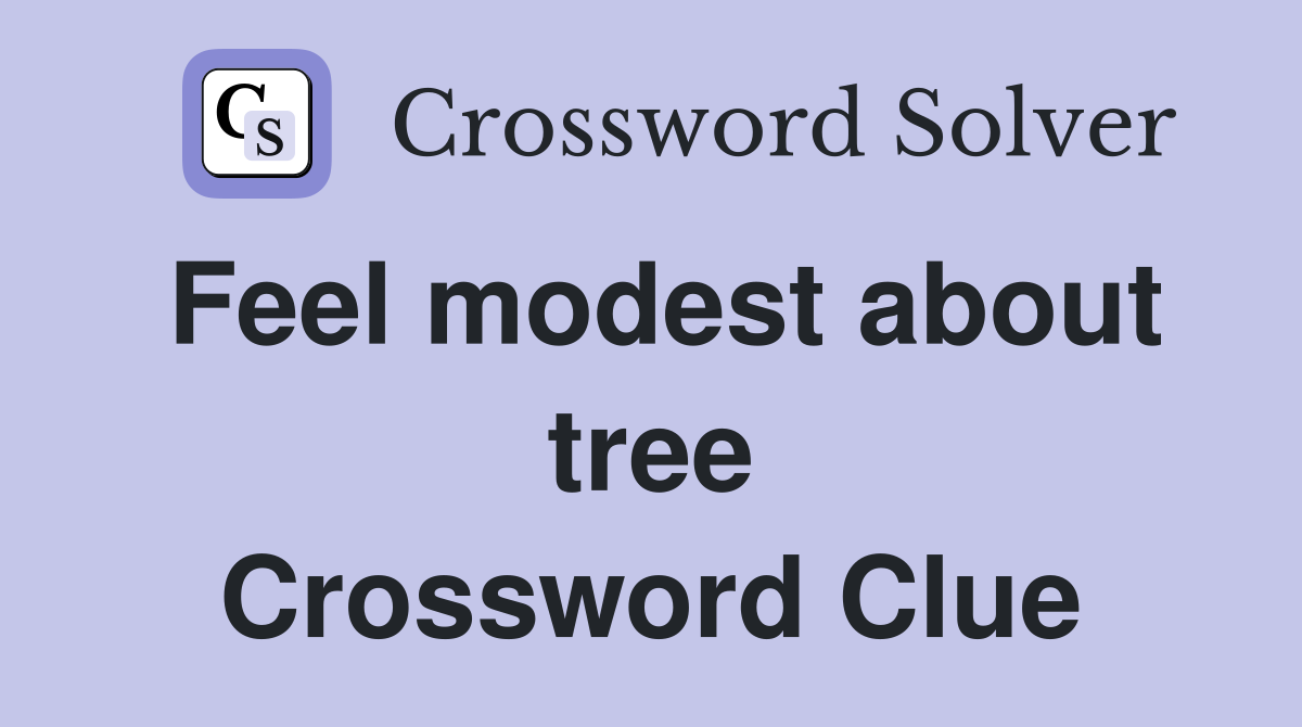 Feel modest about tree Crossword Clue