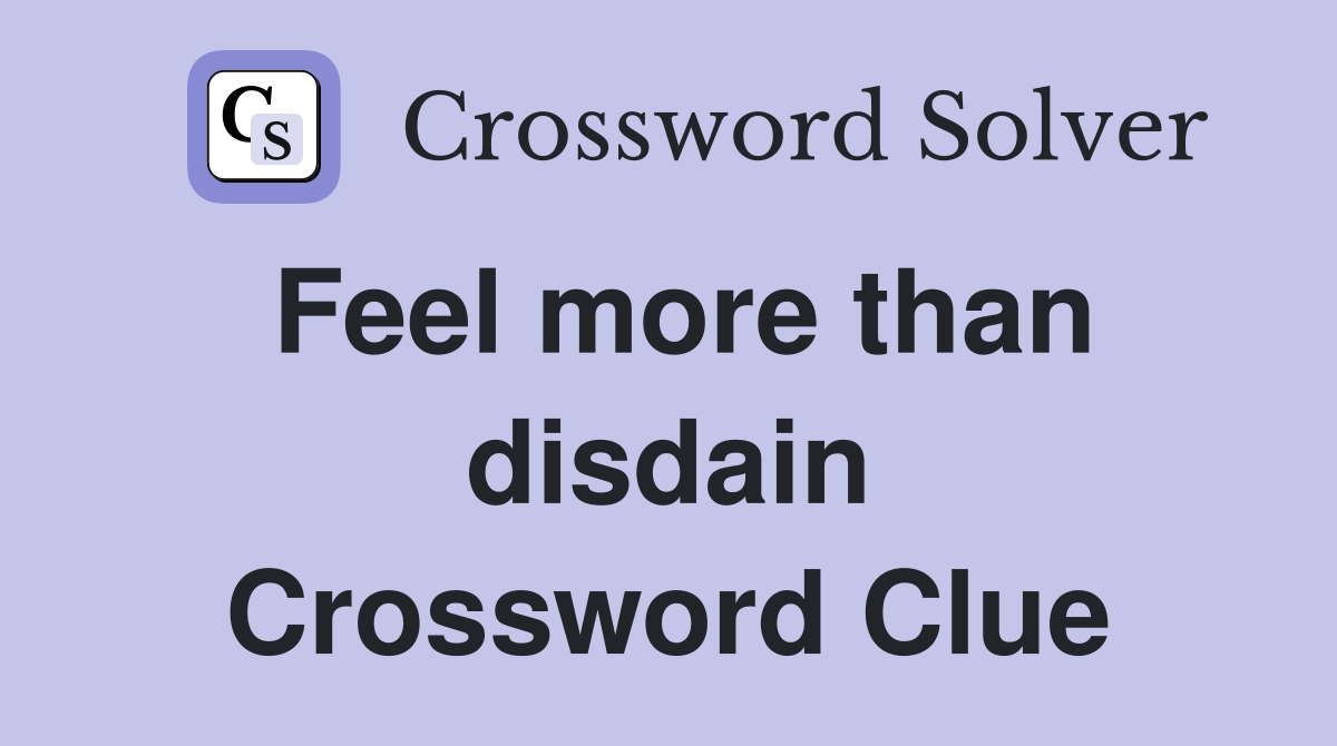 Feel more than disdain Crossword Clue