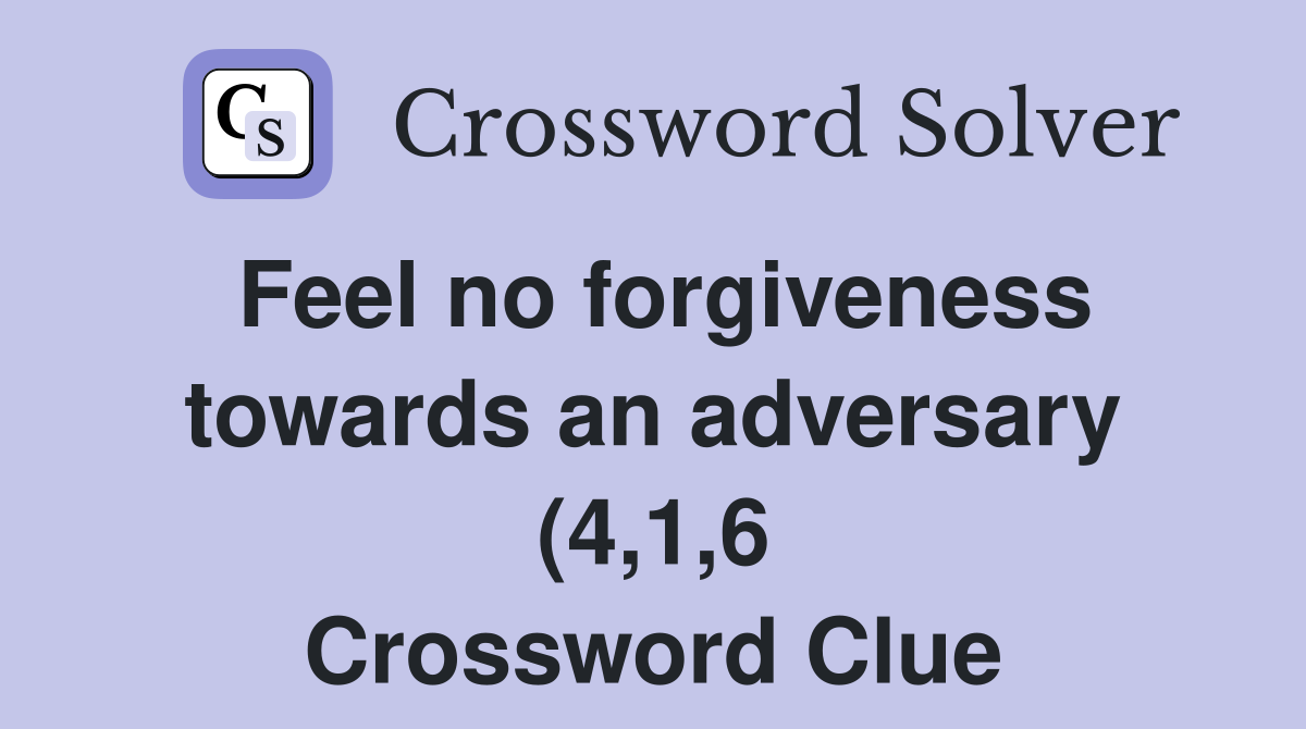 Feel no forgiveness towards an adversary (4 1 6) Crossword Clue Feel no forgiveness towards an adversary (4 1 6) Crossword Clue