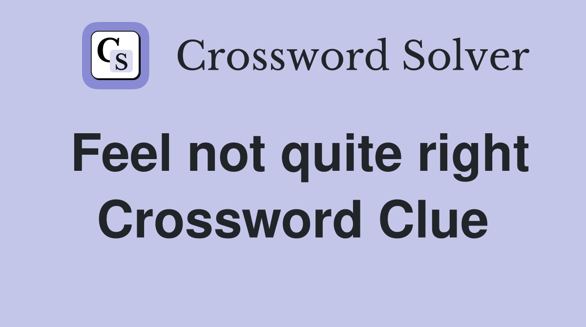 Feel not quite right Crossword Clue