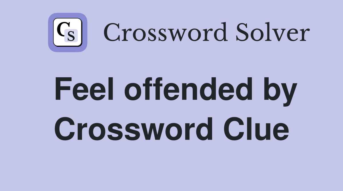 Feel offended by Crossword Clue