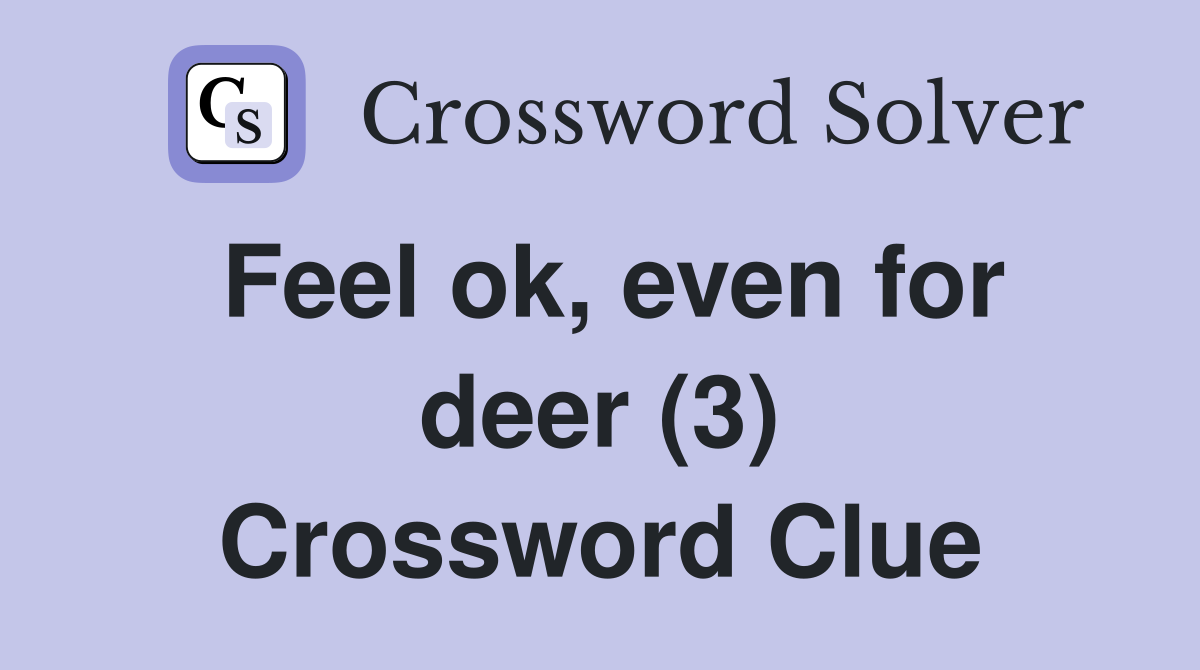 Feel ok, even for deer (3) Crossword Clue