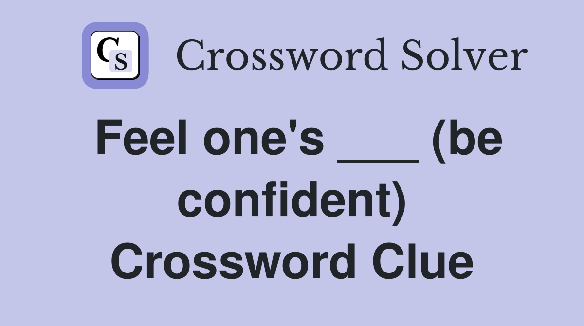 Feel one's ___ (be confident) Crossword Clue