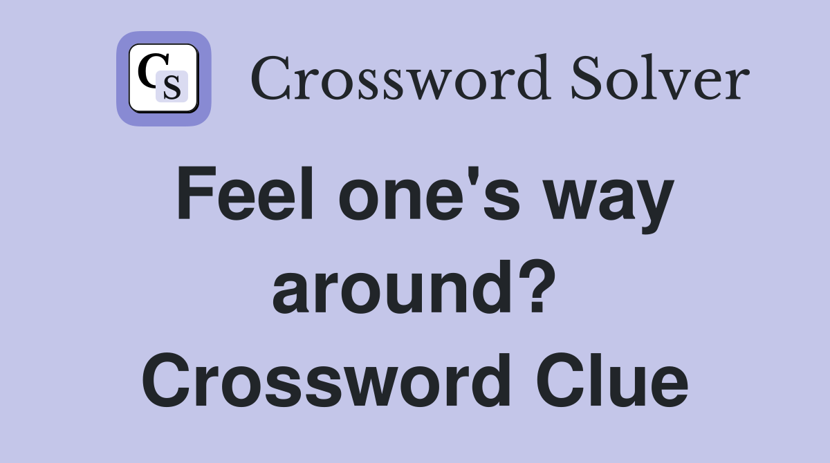 Feel one's way around? Crossword Clue