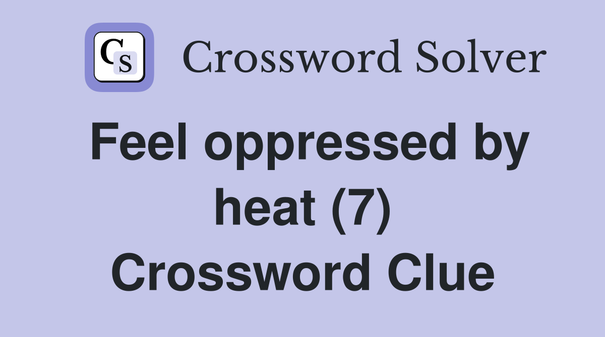 Feel oppressed by heat (7) Crossword Clue