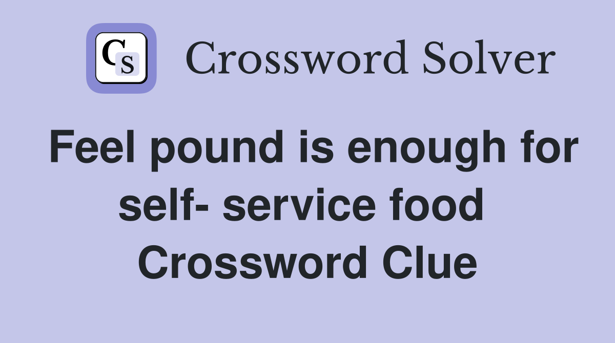 Feel pound is enough for self- service food  Crossword Clue