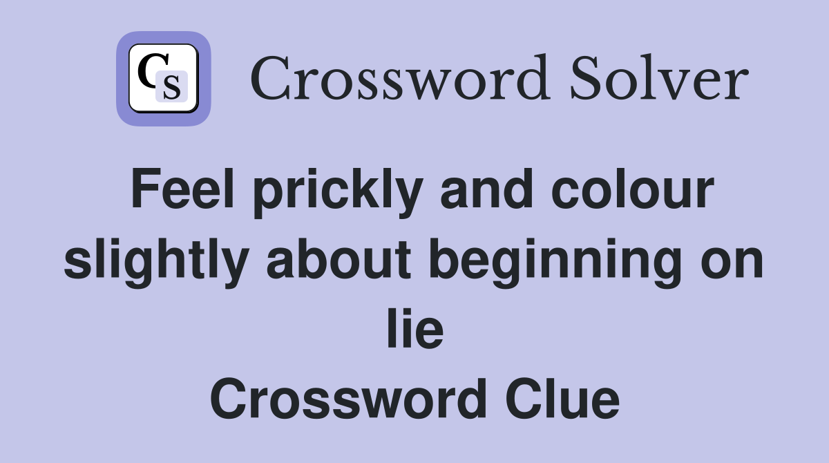 Feel prickly and colour slightly about beginning on lie Crossword Clue