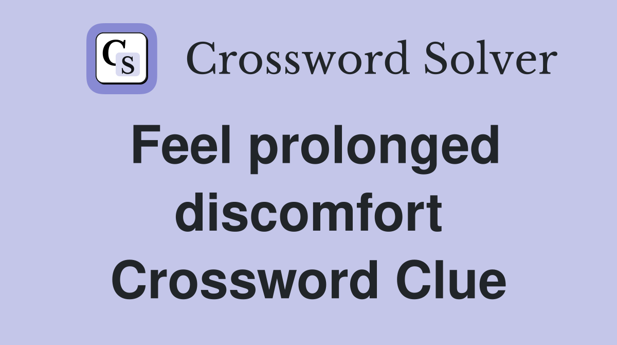 Feel prolonged discomfort Crossword Clue